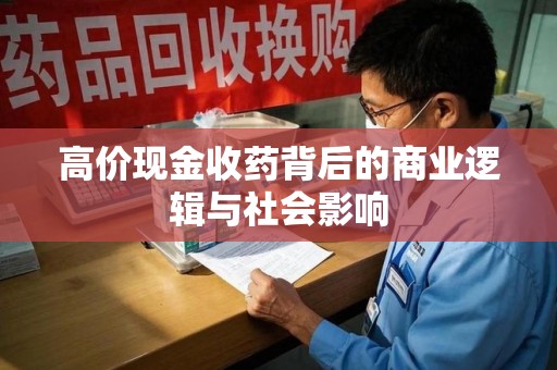 沈阳高价现金收药背后的商业逻辑与社会影响