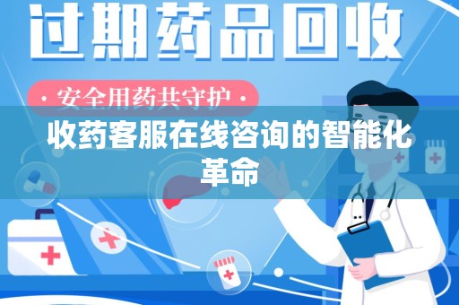 沈阳收药客服在线咨询的智能化革命