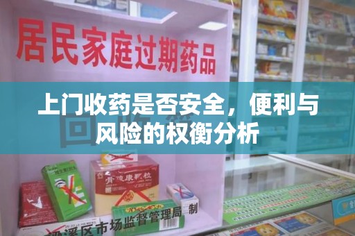 沈阳上门收药是否安全，便利与风险的权衡分析