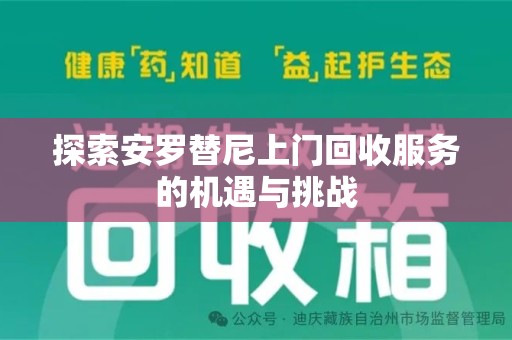 沈阳探索安罗替尼上门回收服务的机遇与挑战