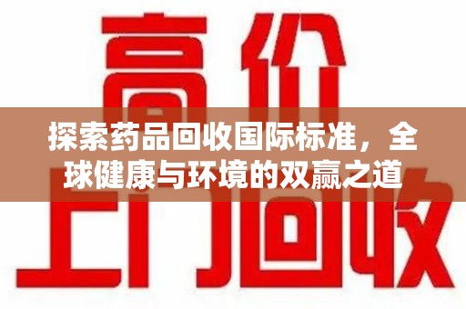 沈阳探索药品回收国际标准，全球健康与环境的双赢之道