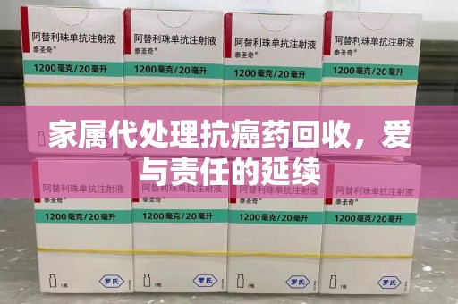 沈阳家属代处理抗癌药回收，爱与责任的延续