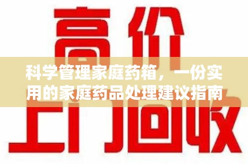 沈阳科学管理家庭药箱，一份实用的家庭药品处理建议指南