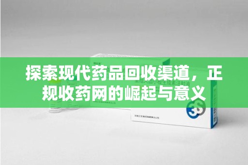 沈阳探索现代药品回收渠道，正规收药网的崛起与意义