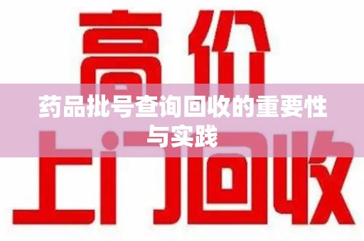 沈阳药品批号查询回收的重要性与实践