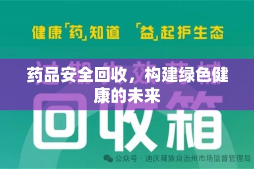 沈阳药品安全回收，构建绿色健康的未来