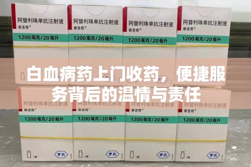 沈阳白血病药上门收药，便捷服务背后的温情与责任