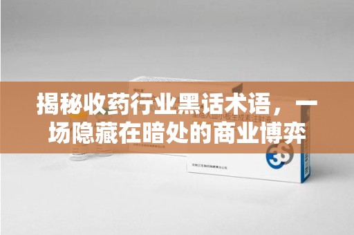 沈阳揭秘收药行业黑话术语，一场隐藏在暗处的商业博弈