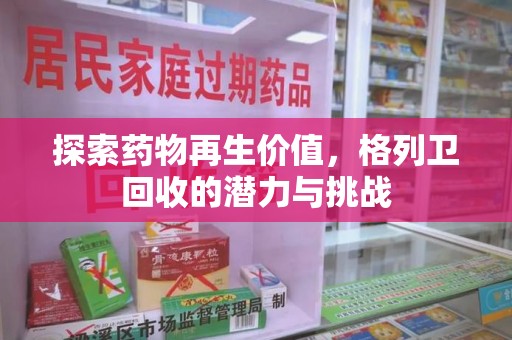 沈阳探索药物再生价值，格列卫回收的潜力与挑战