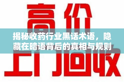 沈阳揭秘收药行业黑话术语，隐藏在暗语背后的真相与规则