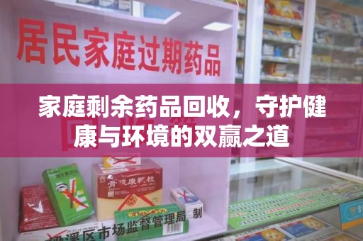 沈阳家庭剩余药品回收，守护健康与环境的双赢之道