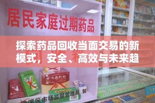 沈阳探索药品回收当面交易的新模式，安全、高效与未来趋势