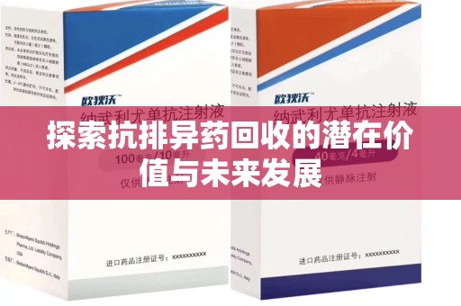 沈阳探索抗排异药回收的潜在价值与未来发展