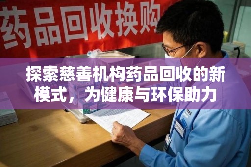 沈阳探索慈善机构药品回收的新模式，为健康与环保助力