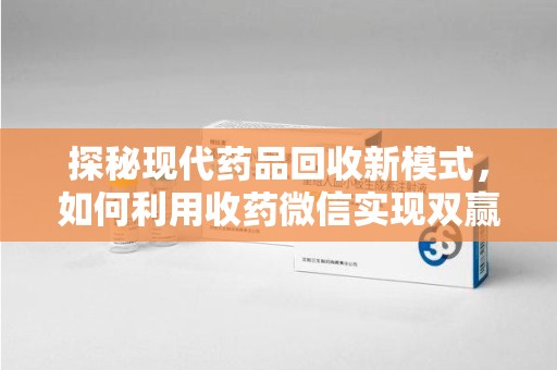 沈阳探秘现代药品回收新模式，如何利用收药微信实现双赢？