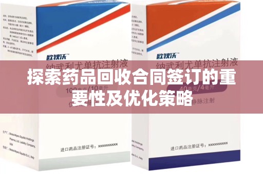 沈阳探索药品回收合同签订的重要性及优化策略