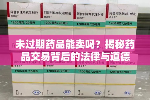 沈阳未过期药品能卖吗？揭秘药品交易背后的法律与道德
