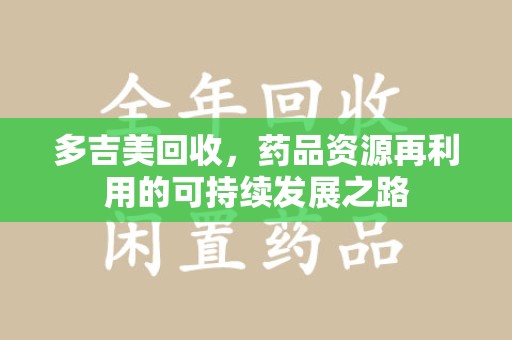 沈阳多吉美回收，药品资源再利用的可持续发展之路