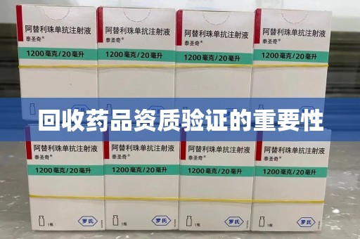 沈阳回收药品资质验证的重要性