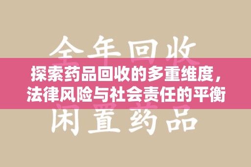 沈阳探索药品回收的多重维度，法律风险与社会责任的平衡之道
