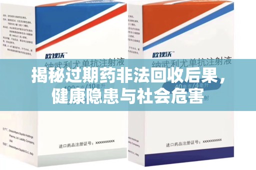 沈阳揭秘过期药非法回收后果，健康隐患与社会危害