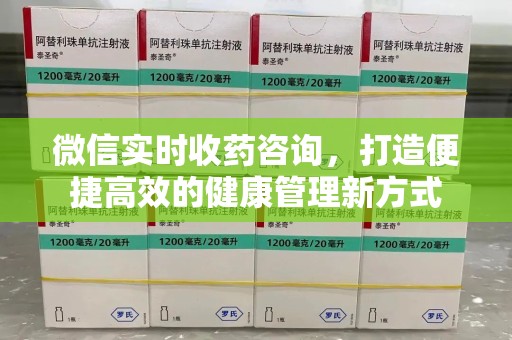 沈阳微信实时收药咨询，打造便捷高效的健康管理新方式