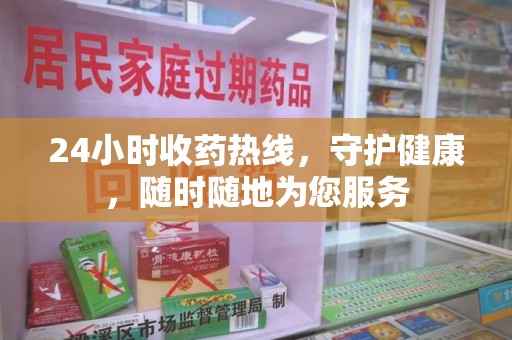 沈阳24小时收药热线，守护健康，随时随地为您服务