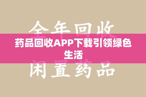 沈阳药品回收APP下载引领绿色生活