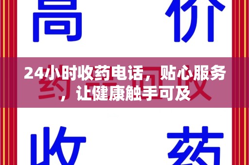 沈阳24小时收药电话，贴心服务，让健康触手可及