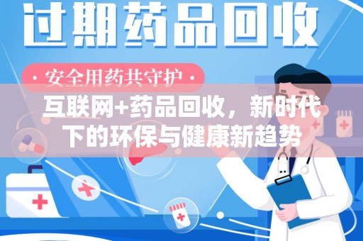 沈阳互联网+药品回收，新时代下的环保与健康新趋势