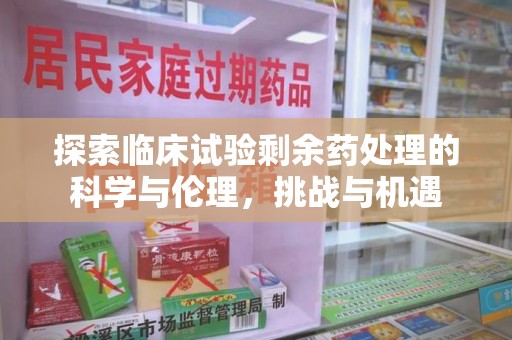 沈阳探索临床试验剩余药处理的科学与伦理，挑战与机遇