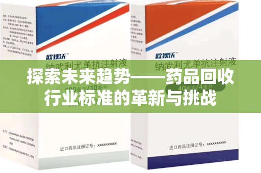 沈阳探索未来趋势——药品回收行业标准的革新与挑战