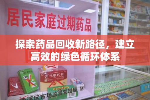 沈阳探索药品回收新路径，建立高效的绿色循环体系