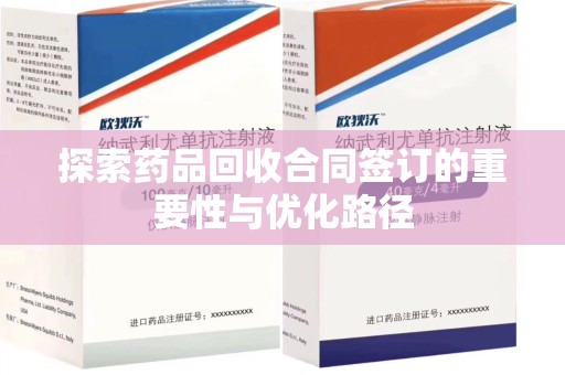 沈阳探索药品回收合同签订的重要性与优化路径