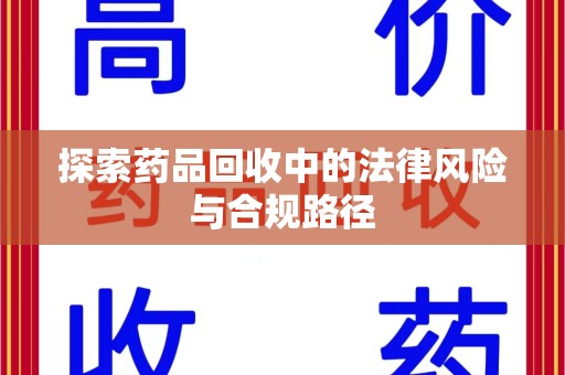 沈阳探索药品回收中的法律风险与合规路径