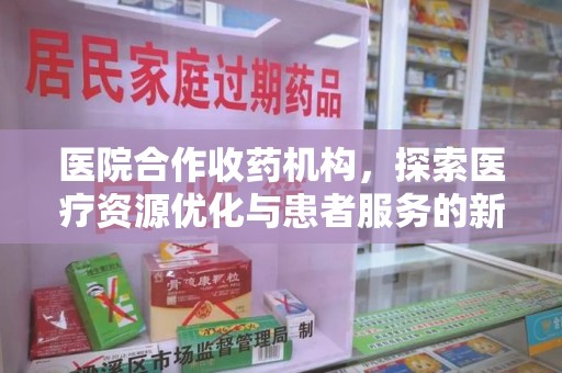 沈阳医院合作收药机构，探索医疗资源优化与患者服务的新路径