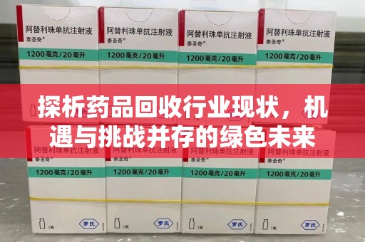 沈阳探析药品回收行业现状，机遇与挑战并存的绿色未来