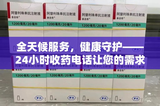 沈阳全天候服务，健康守护——24小时收药电话让您的需求随时被满足