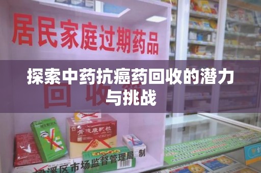 沈阳探索中药抗癌药回收的潜力与挑战