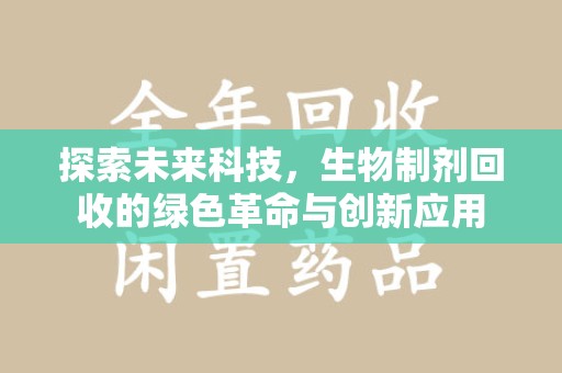沈阳探索未来科技，生物制剂回收的绿色革命与创新应用