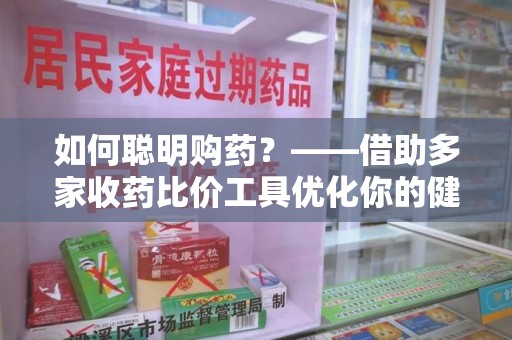 沈阳如何聪明购药？——借助多家收药比价工具优化你的健康支出