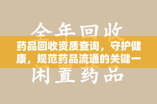 沈阳药品回收资质查询，守护健康，规范药品流通的关键一步