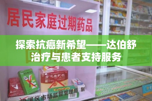 沈阳探索抗癌新希望——达伯舒治疗与患者支持服务