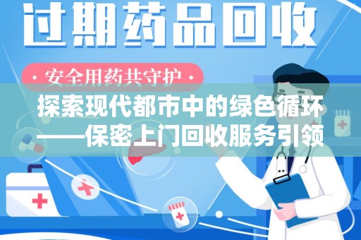 沈阳探索现代都市中的绿色循环——保密上门回收服务引领资源再生新潮流