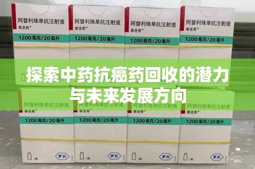 沈阳探索中药抗癌药回收的潜力与未来发展方向