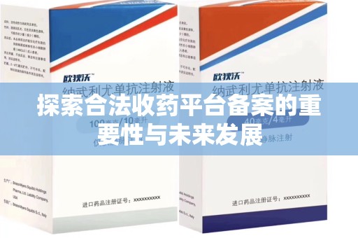 沈阳探索合法收药平台备案的重要性与未来发展