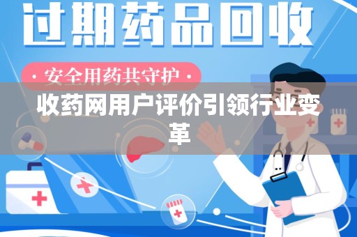 沈阳收药网用户评价引领行业变革