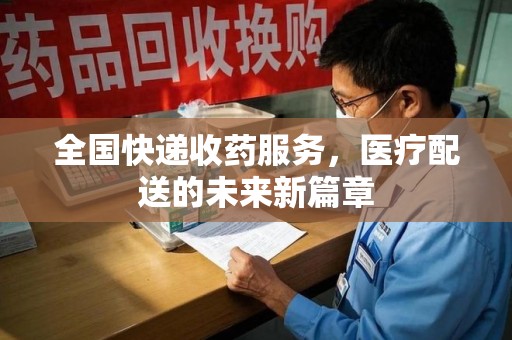 沈阳全国快递收药服务，医疗配送的未来新篇章