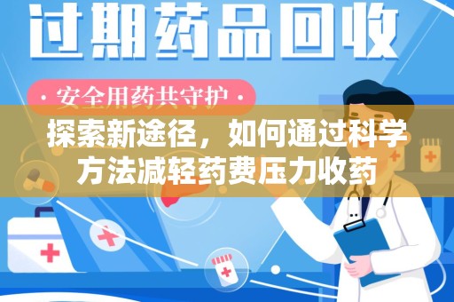 沈阳探索新途径，如何通过科学方法减轻药费压力收药