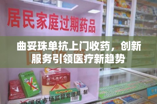 沈阳曲妥珠单抗上门收药，创新服务引领医疗新趋势